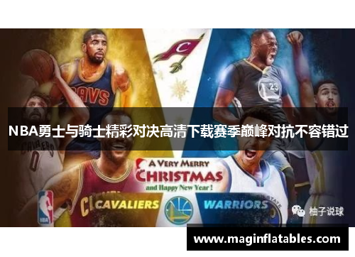 NBA勇士与骑士精彩对决高清下载赛季巅峰对抗不容错过
