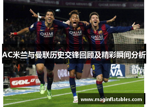 AC米兰与曼联历史交锋回顾及精彩瞬间分析