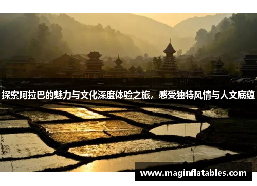 探索阿拉巴的魅力与文化深度体验之旅，感受独特风情与人文底蕴