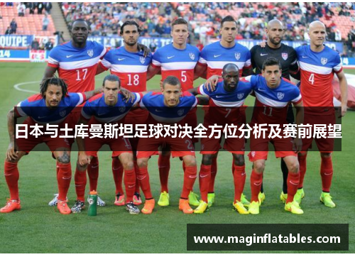 日本与土库曼斯坦足球对决全方位分析及赛前展望