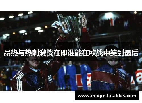 昂热与热刺激战在即谁能在欧战中笑到最后