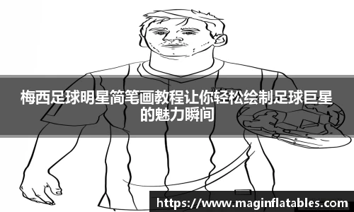 梅西足球明星简笔画教程让你轻松绘制足球巨星的魅力瞬间